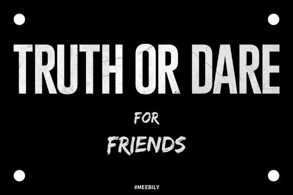 Truth or Dare Questions for Friends